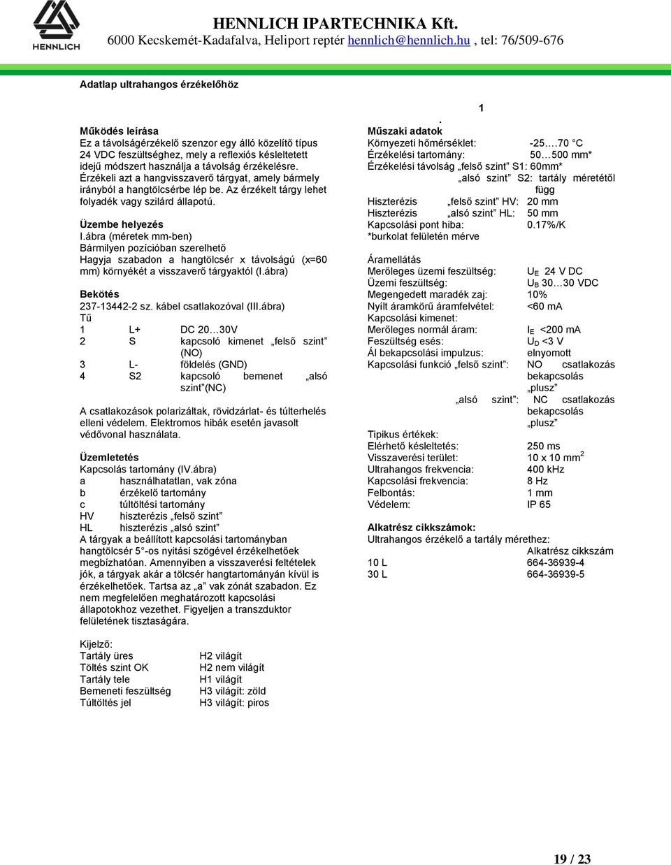 ábra (méretek mm-ben) Bármilyen pozícióban szerelhető Hagyja szabadon a hangtölcsér x távolságú (x=60 mm) környékét a visszaverő tárgyaktól (I.ábra) Bekötés 237-13442-2 sz. kábel csatlakozóval (III.