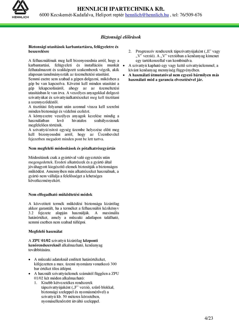 Követni kell minden utasítást a gép lekapcsolásáról, ahogy az az üzemeltetési utasításban le van írva.