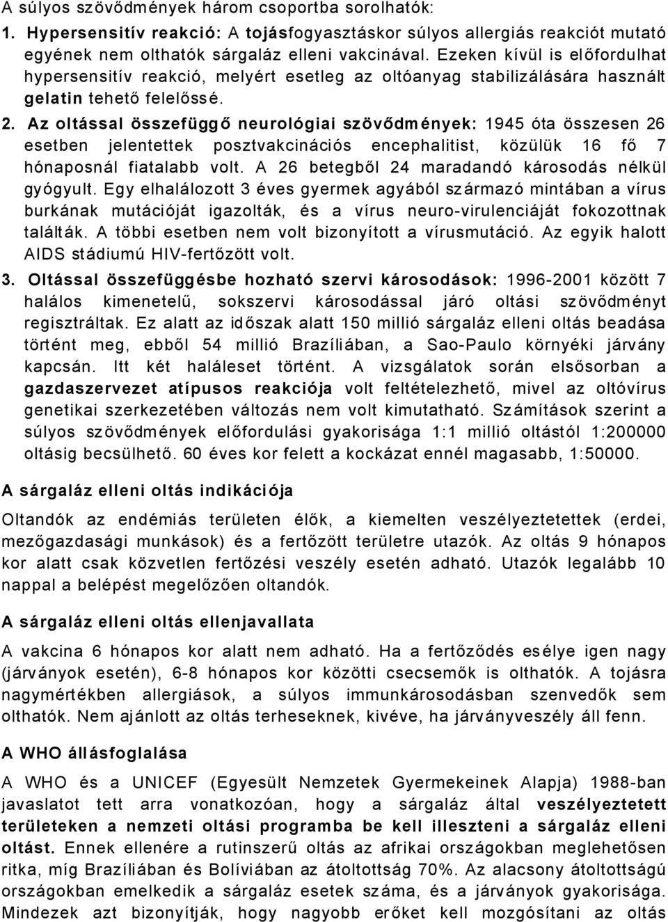 . Az oltással Ñsszefåggő neurolçgiai szñvődmények: 945 Ñta Çsszesen 6 esetben jelentettek posztvakcinåciñs encephalitist, kçzölök 6 fő 7 hñnaposnål fiatalabb volt.