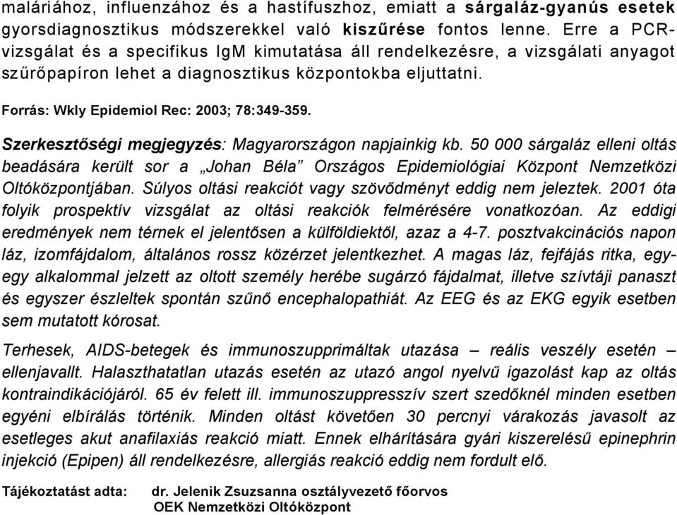 SzerkesztősÅgi megjegyzås: MagyarorszÄgon napjainkig kb. 50 000 särgaläz elleni oltäs beadäsära kerålt sor a Johan BÉla OrszÄgos EpidemiolÖgiai KÜzpont NemzetkÜzi OltÖkÜzpontjÄban.