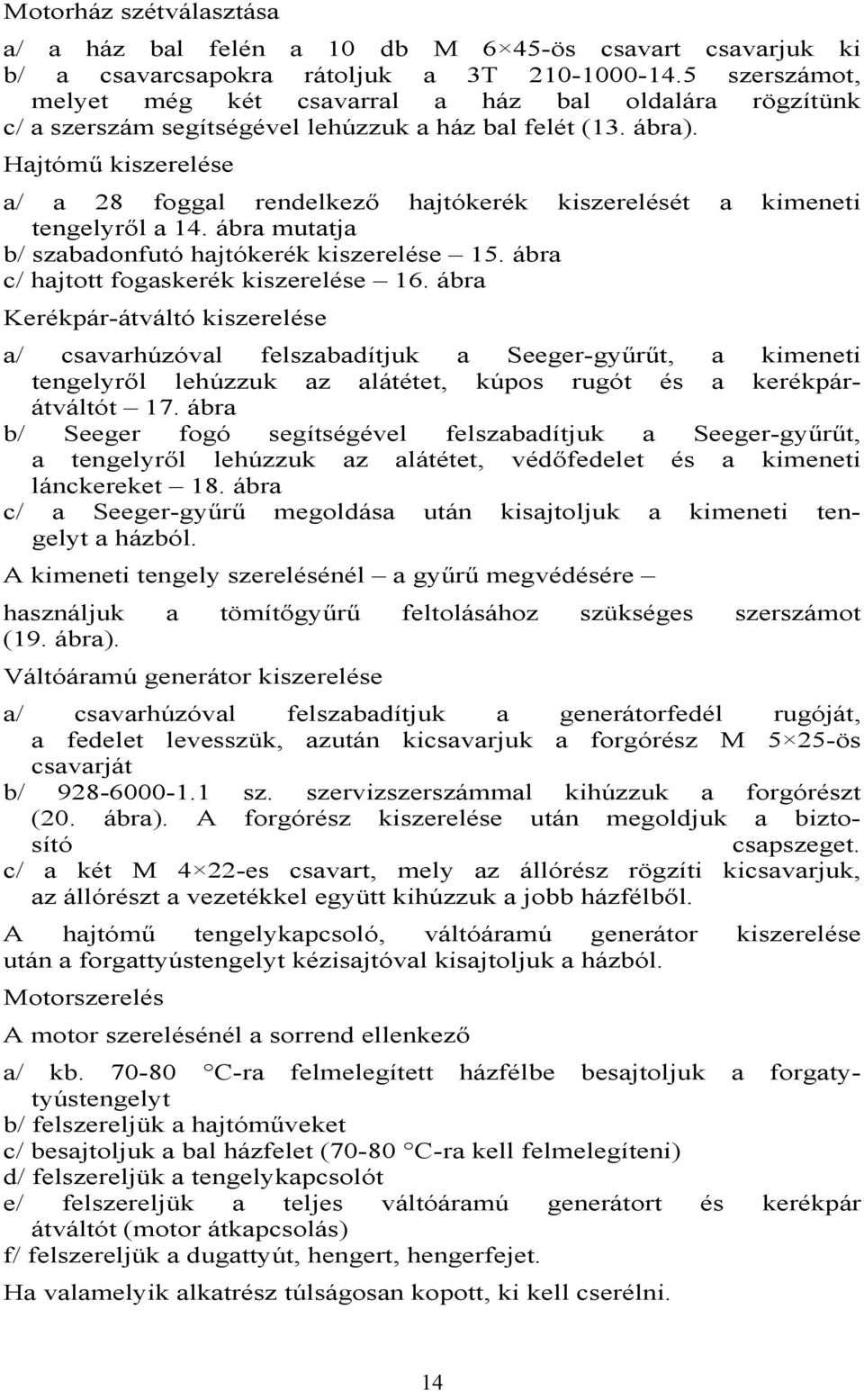 Hajtómű kiszerelése a/ a 28 foggal rendelkező hajtókerék kiszerelését a kimeneti tengelyről a 14. ábra mutatja b/ szabadonfutó hajtókerék kiszerelése 15. ábra c/ hajtott fogaskerék kiszerelése 16.