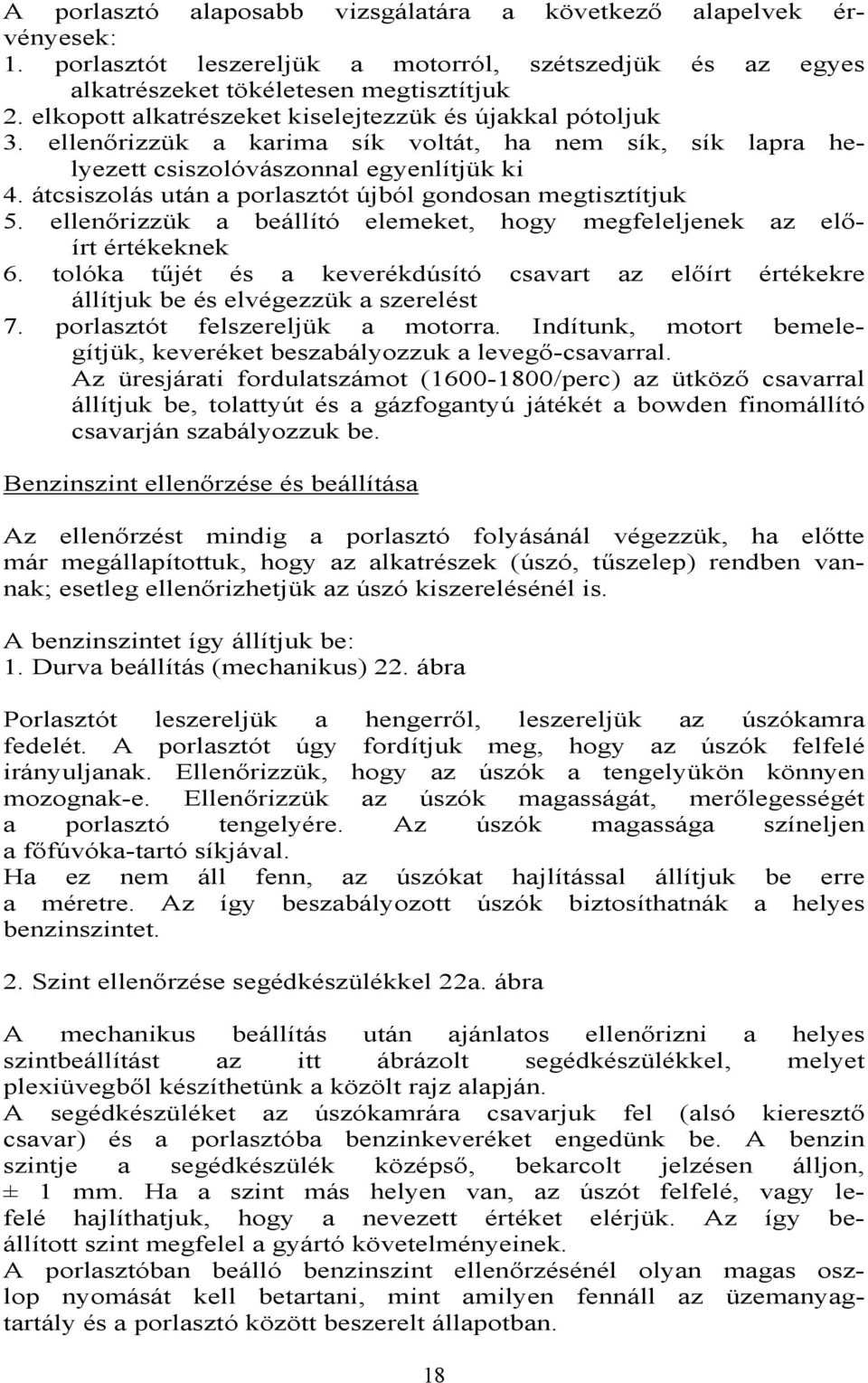 átcsiszolás után a porlasztót újból gondosan megtisztítjuk 5. ellenőrizzük a beállító elemeket, hogy megfeleljenek az előírt értékeknek 6.