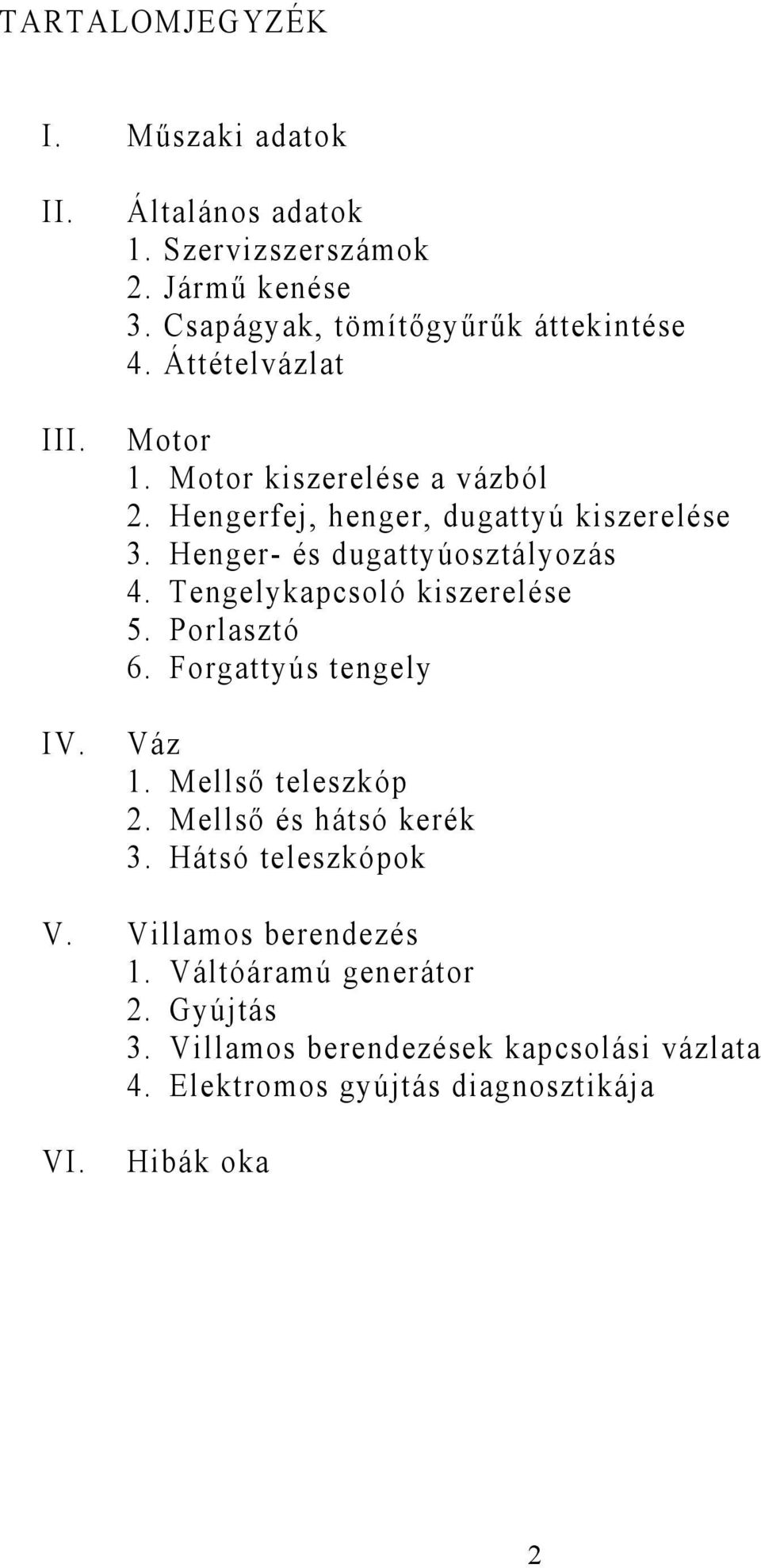 Henger- és dugattyúosztályozás 4. Tengelykapcsoló kiszerelése 5. Porlasztó 6. Forgattyús tengely Váz 1. Mellső teleszkóp 2.