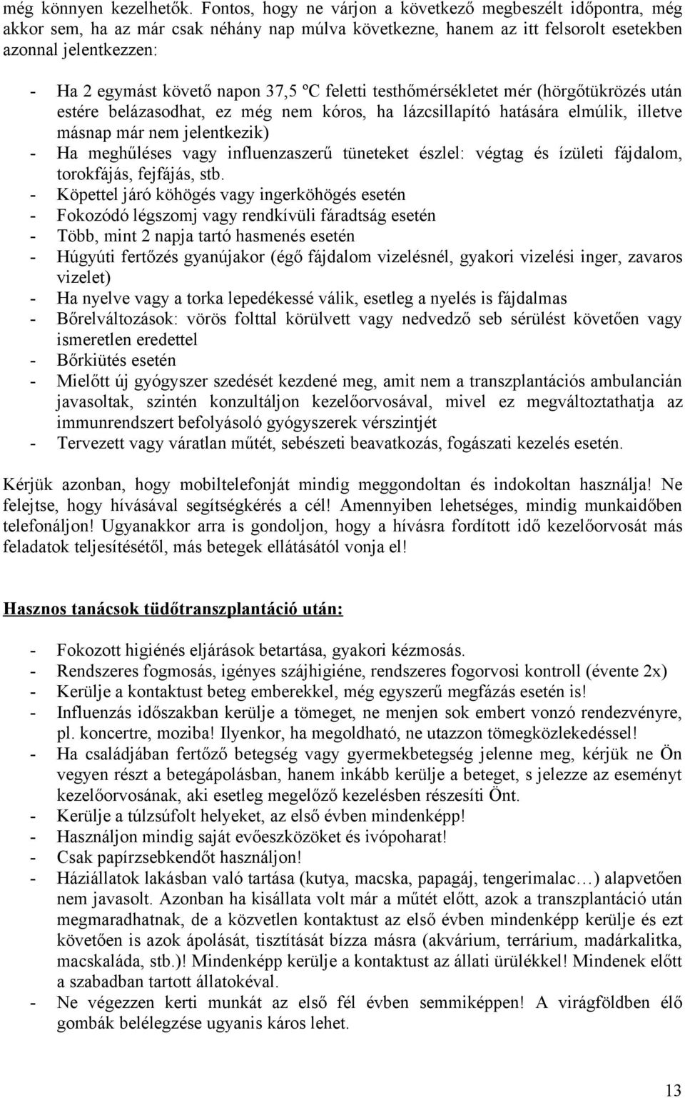 37,5 ºC feletti testhőmérsékletet mér (hörgőtükrözés után estére belázasodhat, ez még nem kóros, ha lázcsillapító hatására elmúlik, illetve másnap már nem jelentkezik) - Ha meghűléses vagy