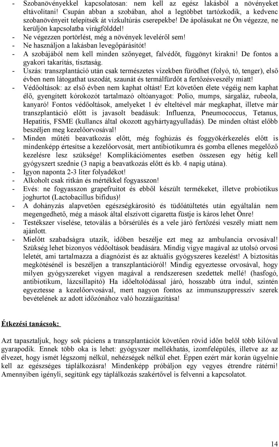 - Ne végezzen portörlést, még a növények leveléről sem! - Ne használjon a lakásban levegőpárásítót! - A szobájából nem kell minden szőnyeget, falvédőt, függönyt kirakni!