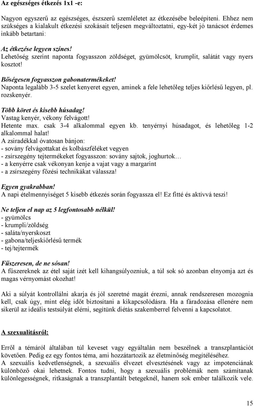 Lehetőség szerint naponta fogyasszon zöldséget, gyümölcsöt, krumplit, salátát vagy nyers kosztot! Bőségesen fogyasszon gabonatermékeket!