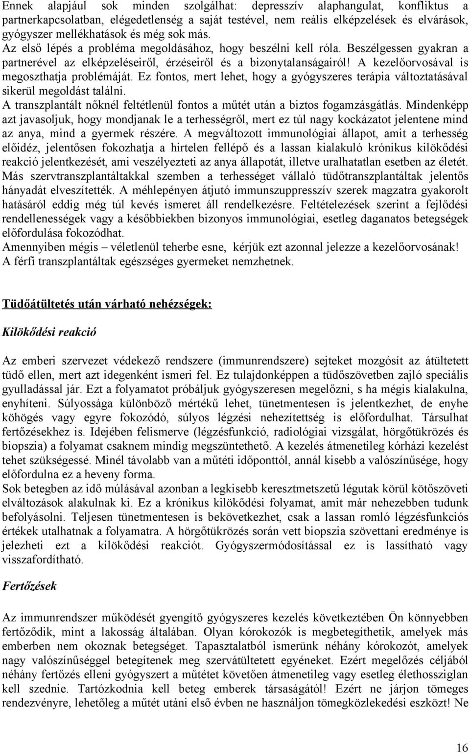 A kezelőorvosával is megoszthatja problémáját. Ez fontos, mert lehet, hogy a gyógyszeres terápia változtatásával sikerül megoldást találni.