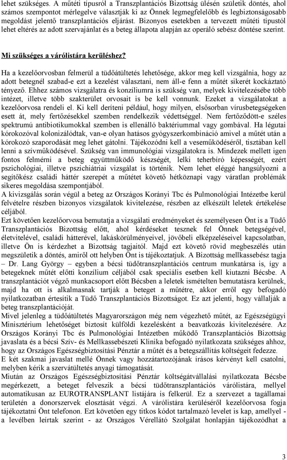 eljárást. Bizonyos esetekben a tervezett műtéti típustól lehet eltérés az adott szervajánlat és a beteg állapota alapján az operáló sebész döntése szerint. Mi szükséges a várólistára kerüléshez?