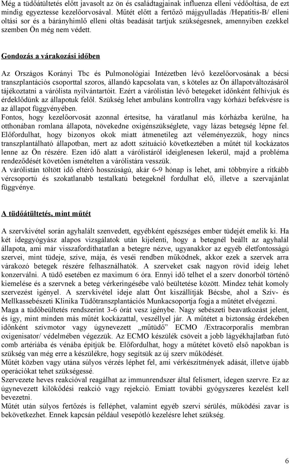 Gondozás a várakozási időben Az Országos Korányi Tbc és Pulmonológiai Intézetben lévő kezelőorvosának a bécsi transzplantációs csoporttal szoros, állandó kapcsolata van, s köteles az Ön