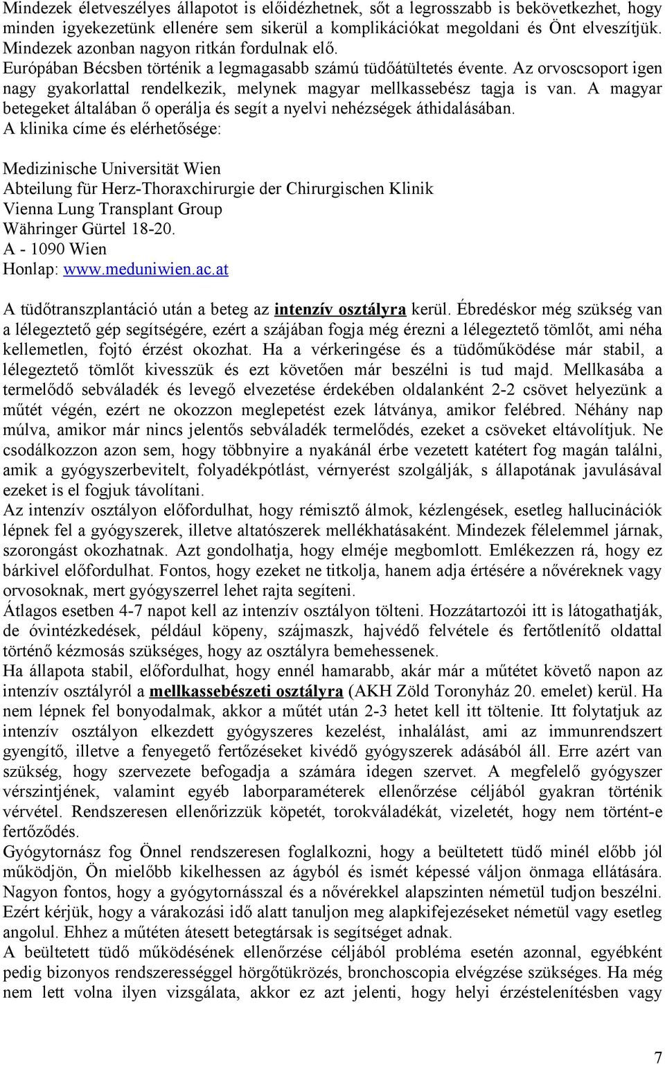 Az orvoscsoport igen nagy gyakorlattal rendelkezik, melynek magyar mellkassebész tagja is van. A magyar betegeket általában ő operálja és segít a nyelvi nehézségek áthidalásában.