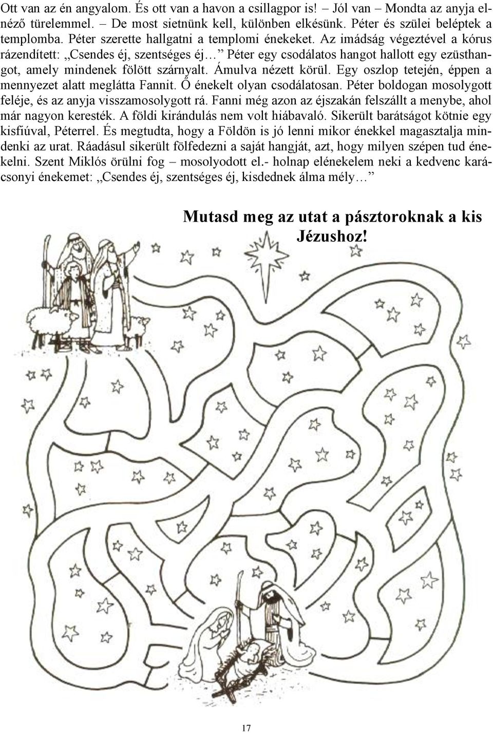 Ámulva nézett körül. Egy oszlop tetején, éppen a mennyezet alatt meglátta Fannit. Ő énekelt olyan csodálatosan. Péter boldogan mosolygott feléje, és az anyja visszamosolygott rá.