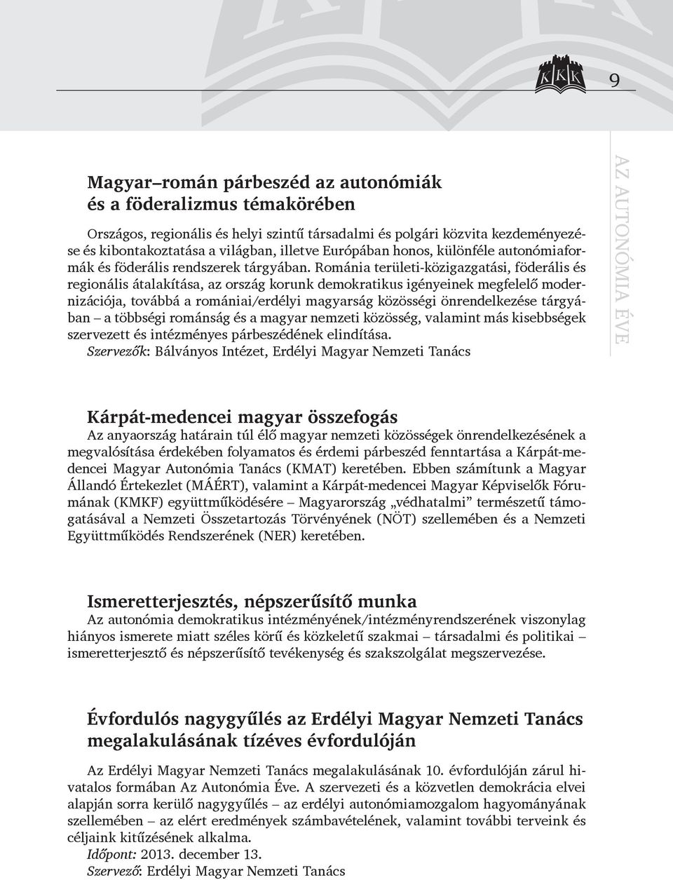 Románia területi-közigazgatási, föderális és regionális átalakítása, az ország korunk demokratikus igényeinek megfelelő modernizációja, továbbá a romániai/erdélyi magyarság közösségi önrendelkezése