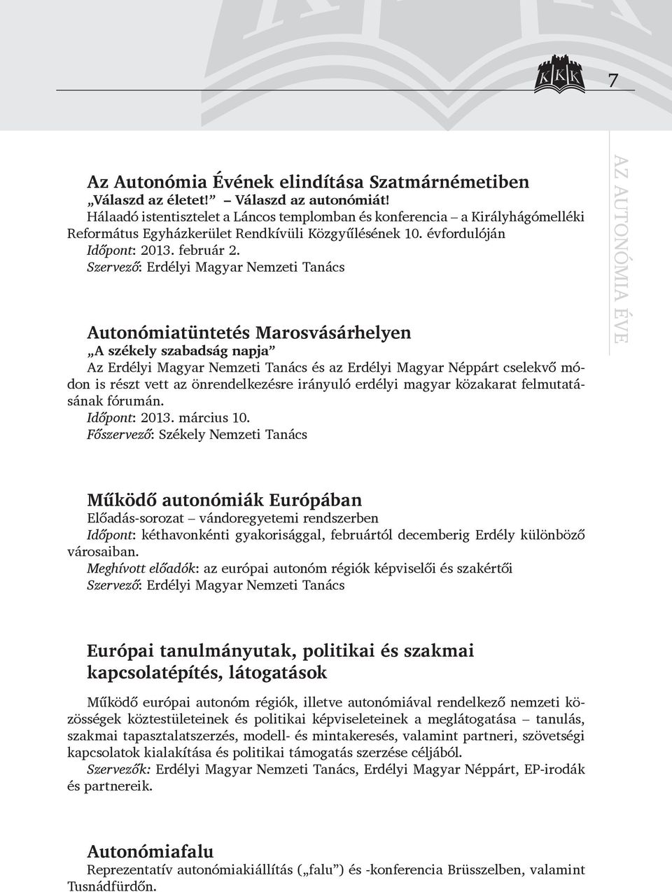 Szervező: Erdélyi Magyar Nemzeti Tanács Autonómiatüntetés Marosvásárhelyen A székely szabadság napja Az Erdélyi Magyar Nemzeti Tanács és az Erdélyi Magyar Néppárt cselekvő módon is részt vett az