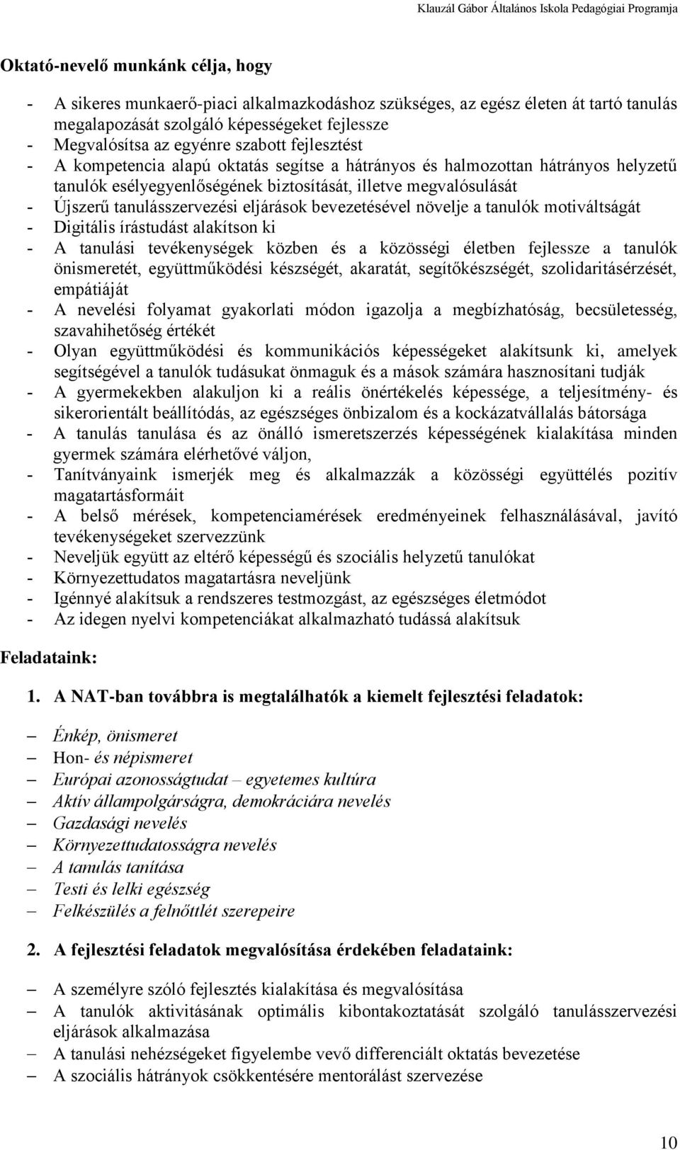 bevezetésével növelje a tanulók motiváltságát Digitális írástudást alakítson ki A tanulási tevékenységek közben és a közösségi életben fejlessze a tanulók önismeretét, együttműködési készségét,