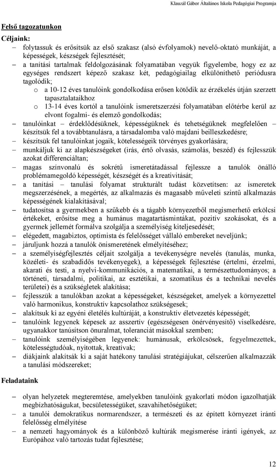 tapasztalataikhoz o 13-14 éves kortól a tanulóink ismeretszerzési folyamatában előtérbe kerül az elvont fogalmi- és elemző gondolkodás; tanulóinkat érdeklődésüknek, képességüknek és tehetségüknek