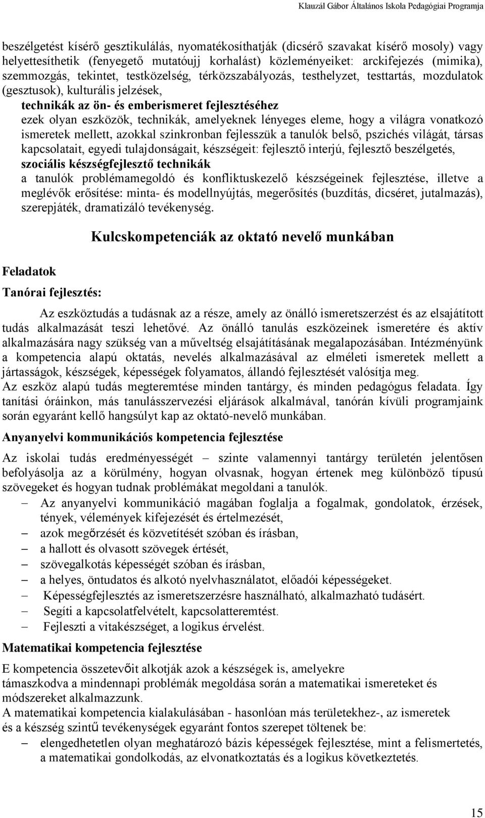 amelyeknek lényeges eleme, hogy a világra vonatkozó ismeretek mellett, azokkal szinkronban fejlesszük a tanulók belső, pszichés világát, társas kapcsolatait, egyedi tulajdonságait, készségeit: