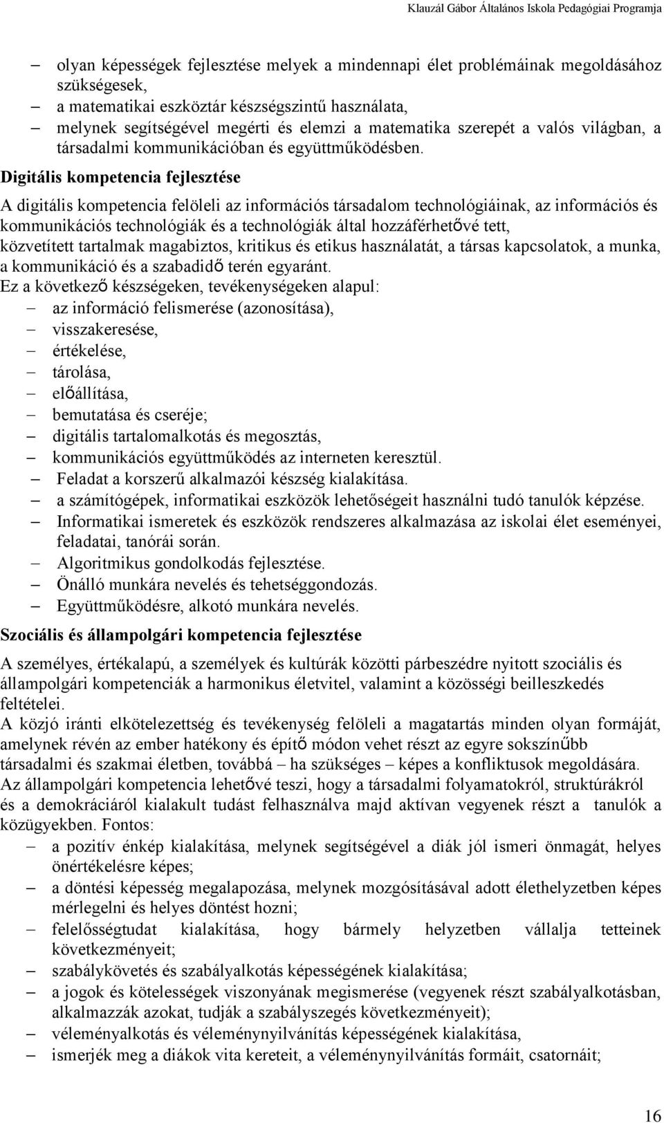 Digitális kompetencia fejlesztése A digitális kompetencia felöleli az információs társadalom technológiáinak, az információs és kommunikációs technológiák és a technológiák által hozzáférhetővé tett,