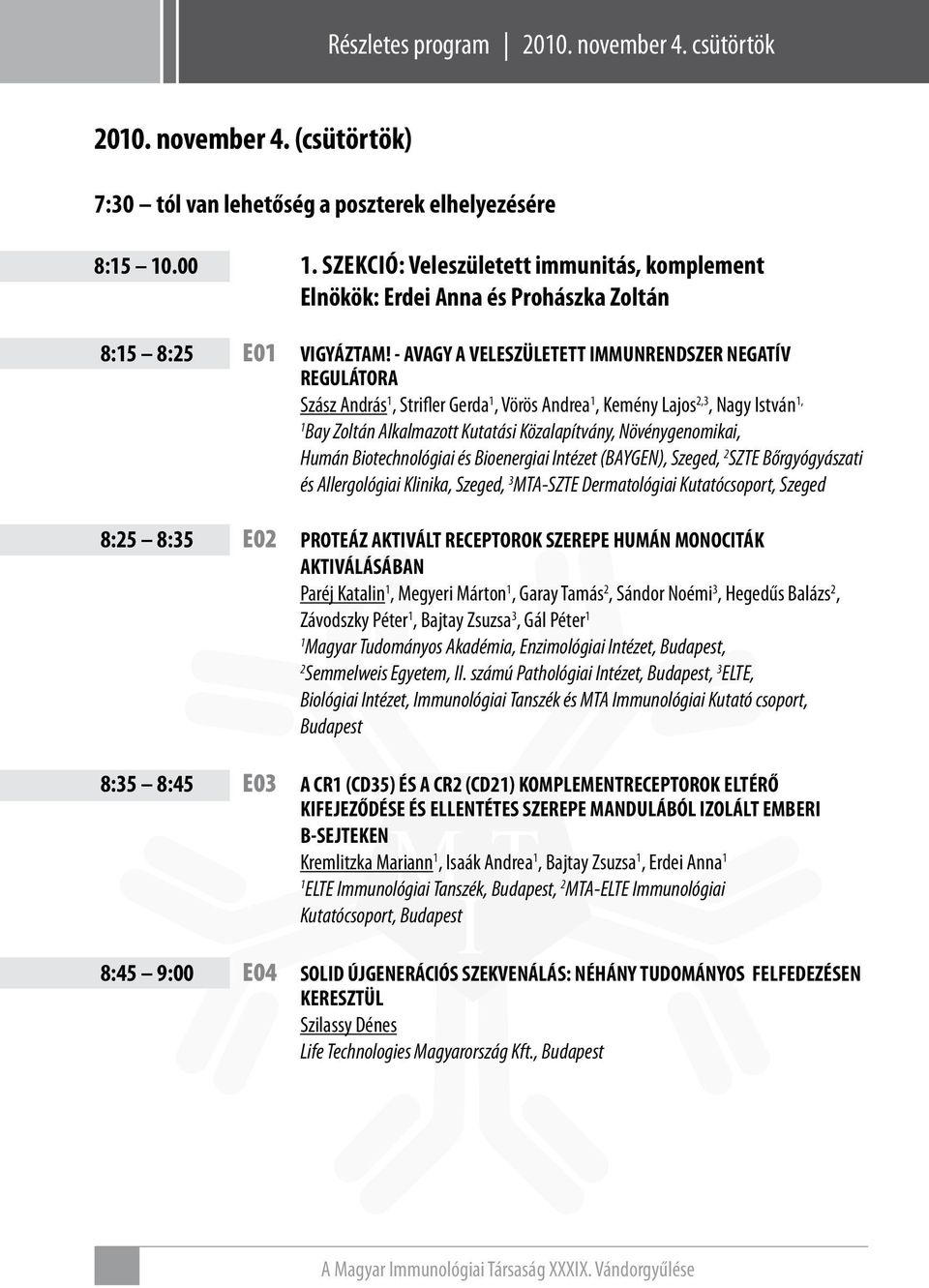 Biotechnológiai és Bioenergiai Intézet (BAYGEN), Szeged, SZTE Bőrgyógyászati és Allergológiai Klinika, Szeged, 3 MTA-SZTE Dermatológiai Kutatócsoport, Szeged 8:5 8:35 E0 PROTEÁZ AKTIVÁLT RECEPTOROK