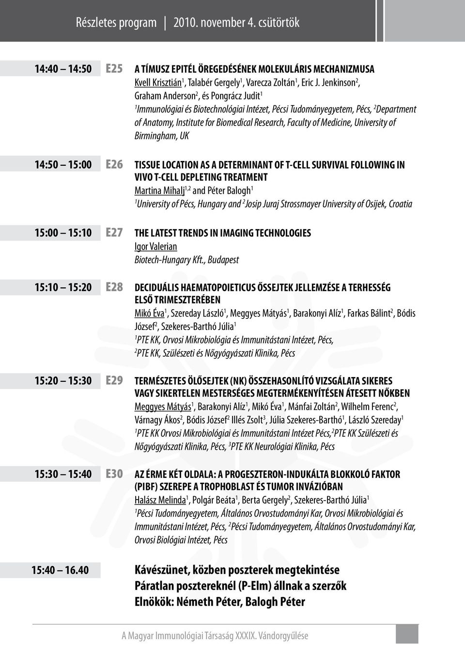 University of Birmingham, UK 4:50 5:00 E6 TISSUE LOCATION AS A DETERMINANT OF T-CELL SURVIVAL FOLLOWING IN VIVO T-CELL DEPLETING TREATMENT Martina Mihalj, and Péter Balogh University of Pécs, Hungary