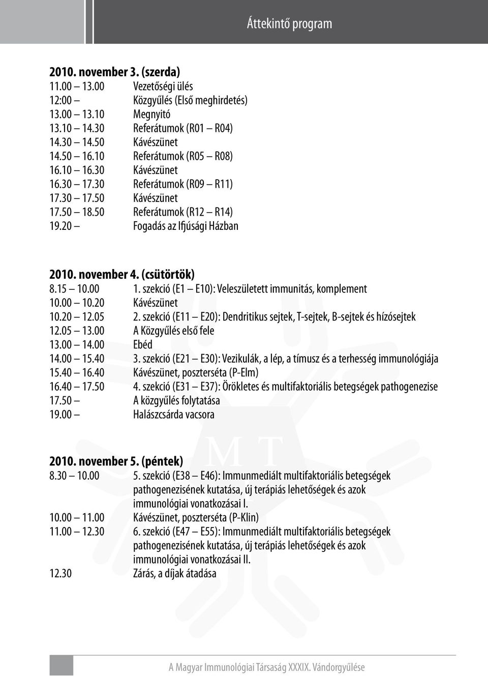 november 4. (csütörtök) 8.5 0.00. szekció (E E0): Veleszületett immunitás, komplement 0.00 0.0 Kávészünet 0.0.05. szekció (E E0): Dendritikus sejtek, T-sejtek, B-sejtek és hízósejtek.05 3.