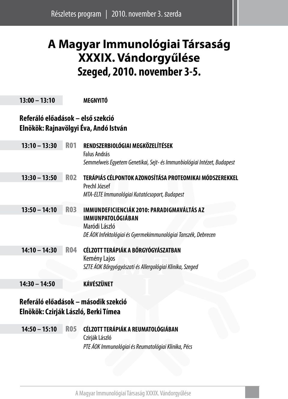 Intézet, Budapest 3:30 3:50 R0 TERÁPIÁS CÉLPONTOK AZONOSÍTÁSA PROTEOMIKAI MÓDSZEREKKEL Prechl József MTA-ELTE Immunológiai Kutatócsoport, Budapest 3:50 4:0 R03 Immundeficienciák 00: Paradigmaváltás