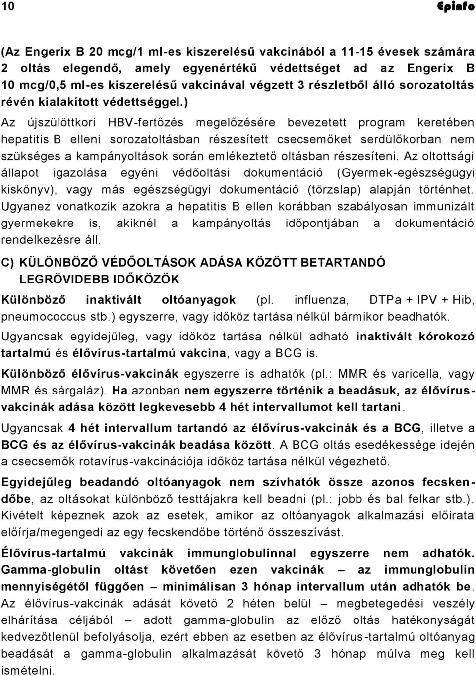 ) Az újszülöttkori HBV-fertőzés megelőzésére bevezetett program keretében hepatitis B elleni sorozatoltásban részesített csecsemőket serdülőkorban nem szükséges a kampányoltások során emlékeztető