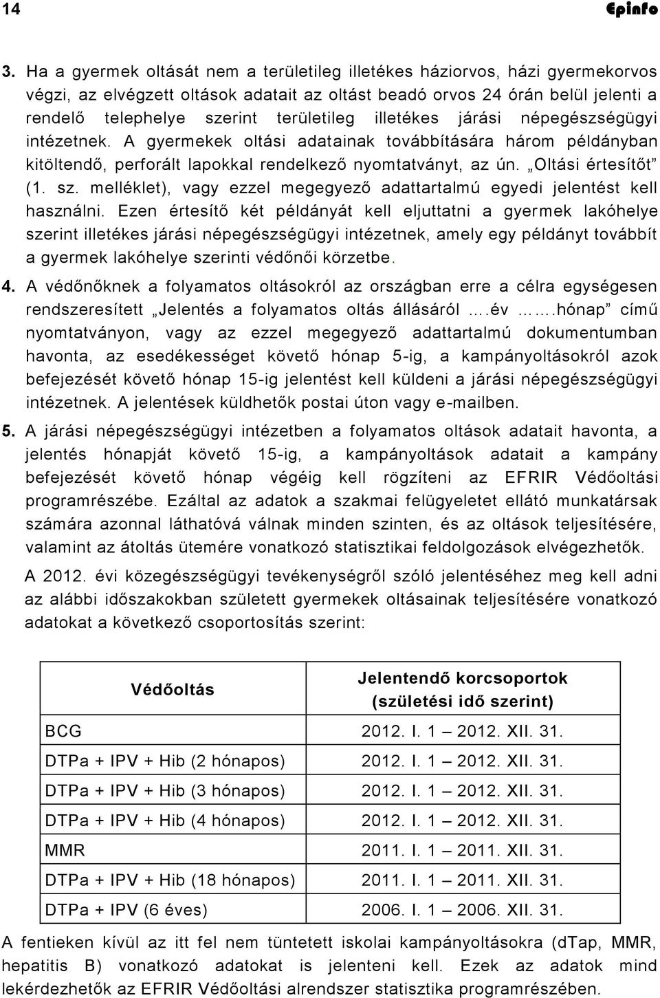 sz. melléklet), vagy ezzel megegyező adattartalmú egyedi jelentést kell használni.