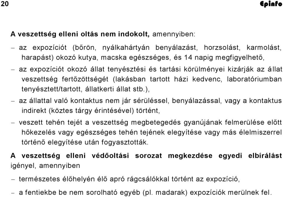 ), az állattal való kontaktus nem jár sérüléssel, benyálazással, vagy a kontaktus indirekt (köztes tárgy érintésével) történt, veszett tehén tejét a veszettség megbetegedés gyanújának felmerülése