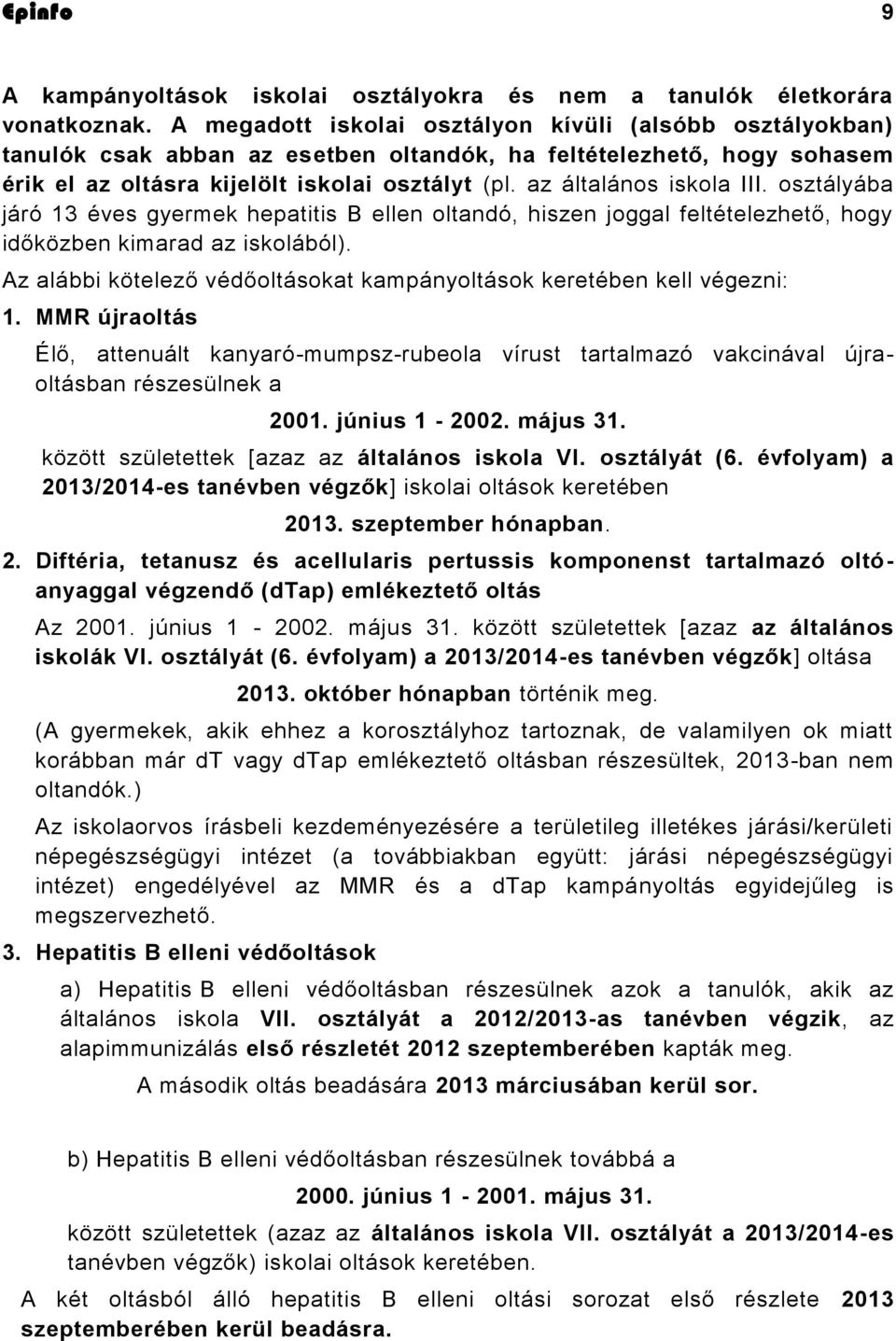 az általános iskola III. osztályába járó 13 éves gyermek hepatitis B ellen oltandó, hiszen joggal feltételezhető, hogy időközben kimarad az iskolából).