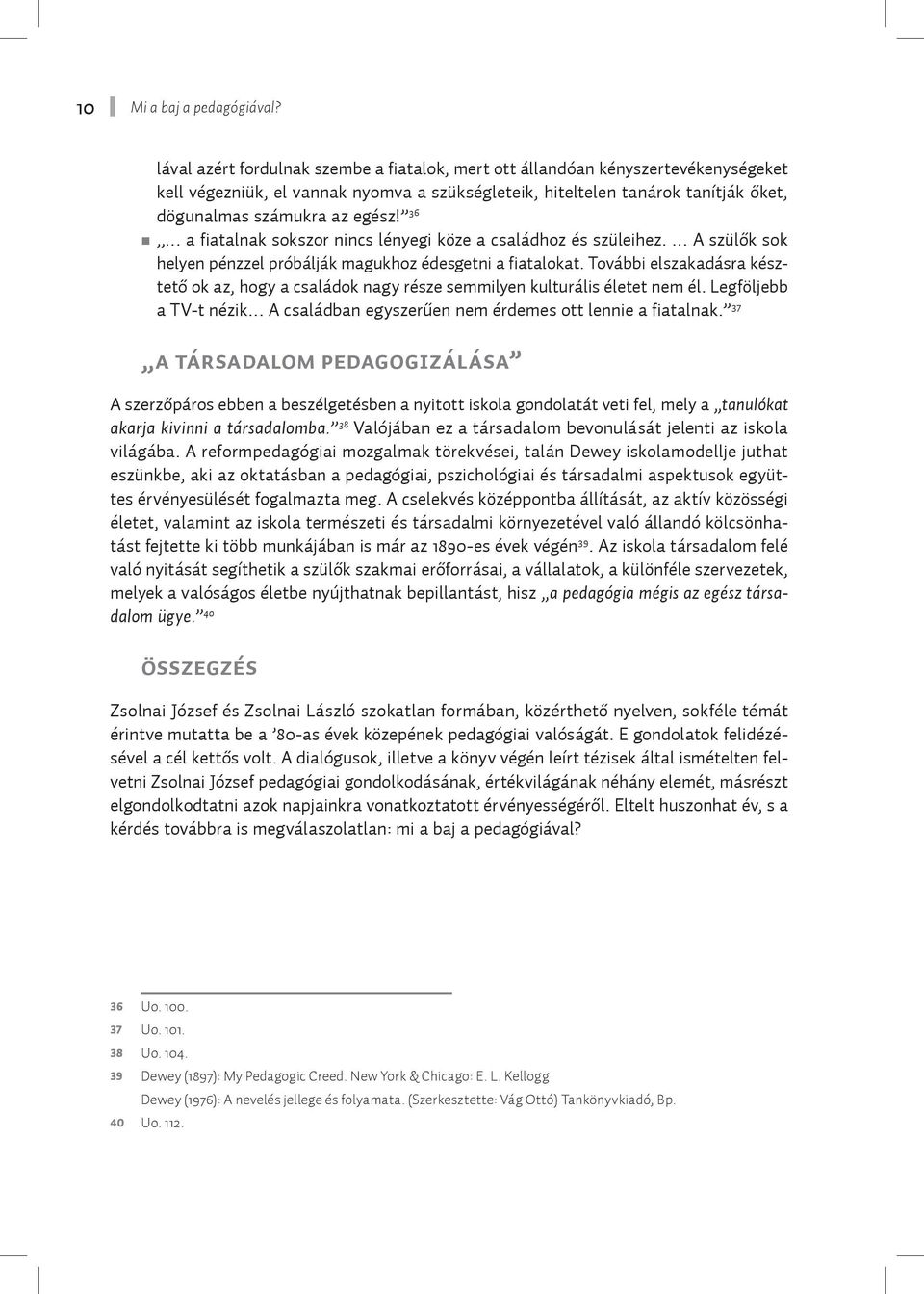 3 6 a fiatalnak sokszor nincs lényegi köze a családhoz és szüleihez. A szülők sok helyen pénzzel próbálják magukhoz édesgetni a fiatalokat.