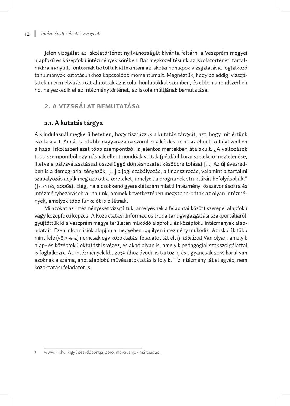 Megnéztük, hogy az eddigi vizsgálatok milyen elvárásokat állítottak az iskolai honlapokkal szemben, és ebben a rendszerben hol helyezkedik el az intézménytörténet, az iskola múltjának bemutatása. 2.