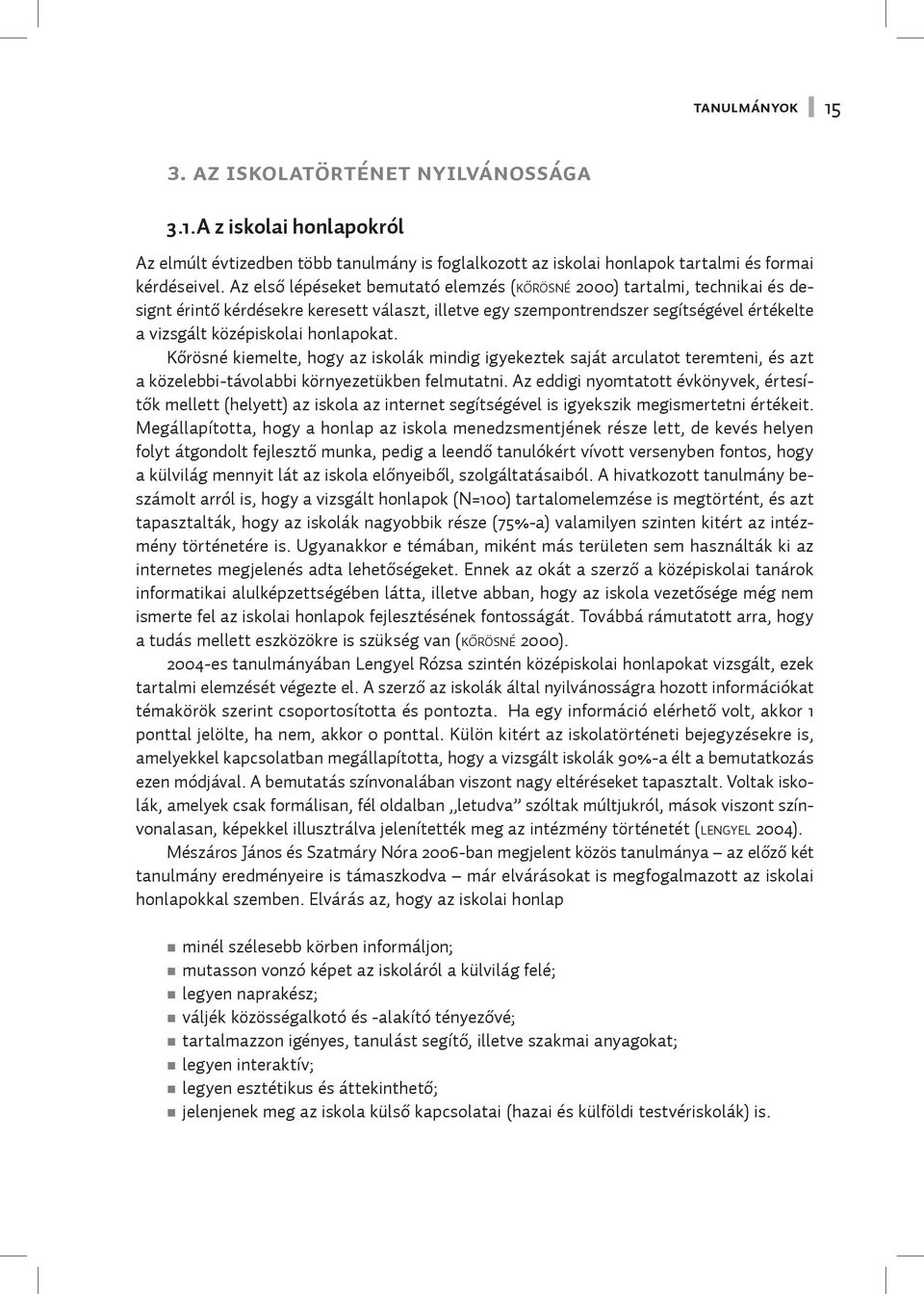 honlapokat. Kőrösné kiemelte, hogy az iskolák mindig igyekeztek saját arculatot teremteni, és azt a közelebbi-távolabbi környezetükben felmutatni.