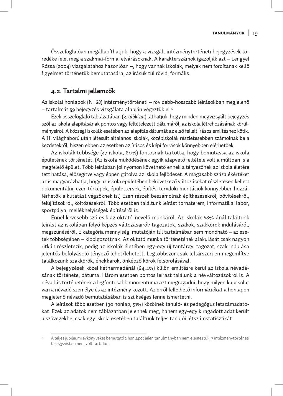 04) vizsgálatához hasonlóan, hogy vannak iskolák, melyek nem fordítanak kellő figyelmet történetük bemutatására, az írásuk túl rövid, formális. 4.2.