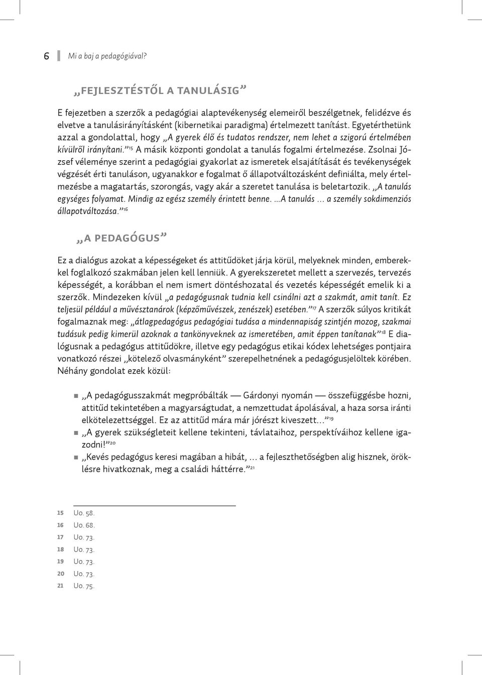 Egyetérthetünk azzal a gondolattal, hogy A gyerek élő és tudatos rendszer, nem lehet a szigorú értelmében kívülről irányítani. 1 5 A másik központi gondolat a tanulás fogalmi értelmezése.