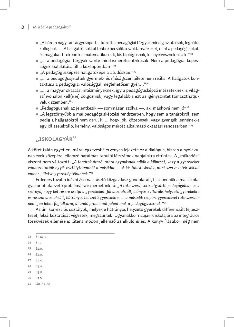 23 a pedagógiai tárgyak szinte mind ismeretcentrikusak. Nem a pedagógiai képességek kialakítása áll a középpontban. 2 4 A pedagógusképzés hallgatóképe a»tudóska«.