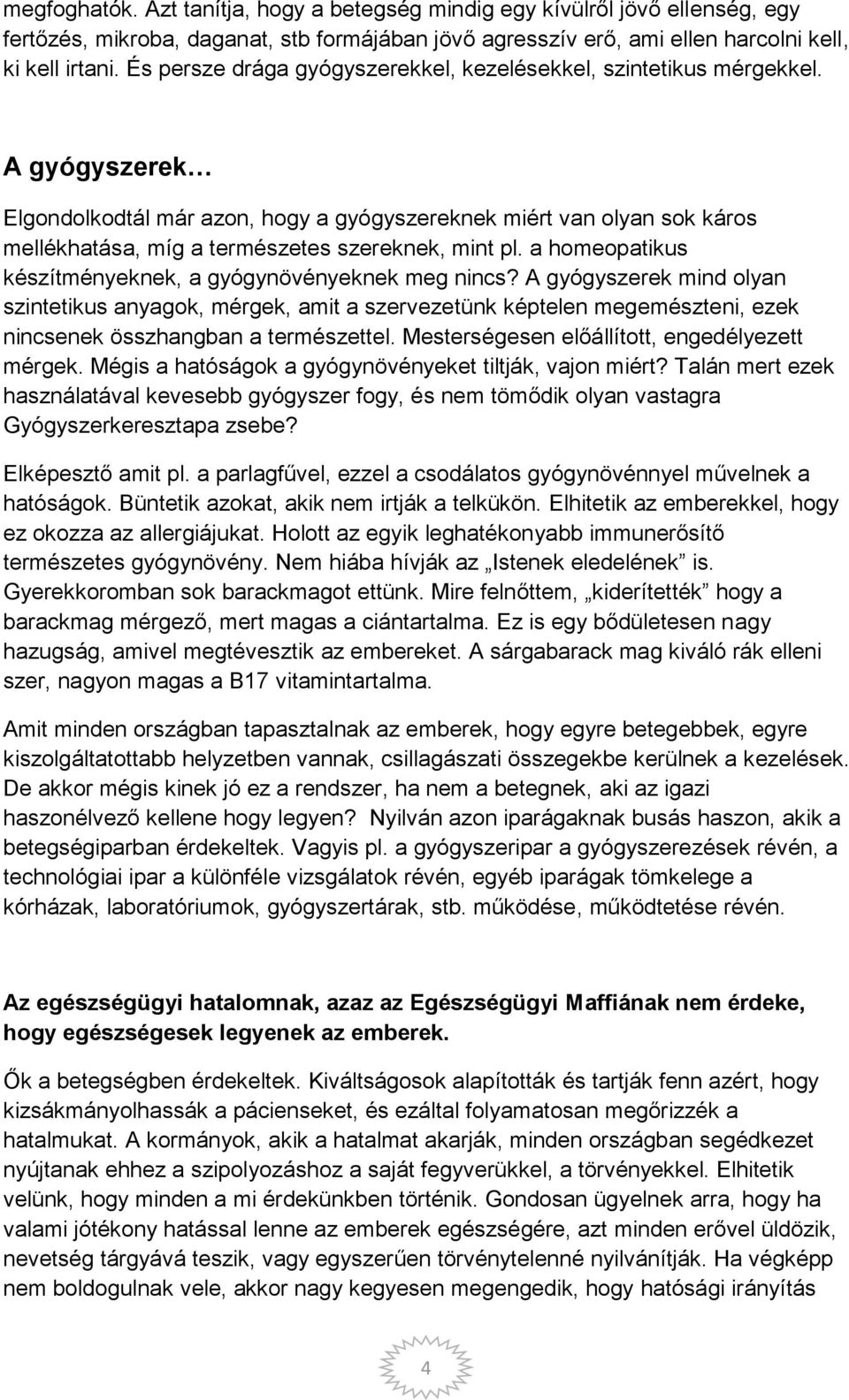 A gyógyszerek Elgondolkodtál már azon, hogy a gyógyszereknek miért van olyan sok káros mellékhatása, míg a természetes szereknek, mint pl. a homeopatikus készítményeknek, a gyógynövényeknek meg nincs?