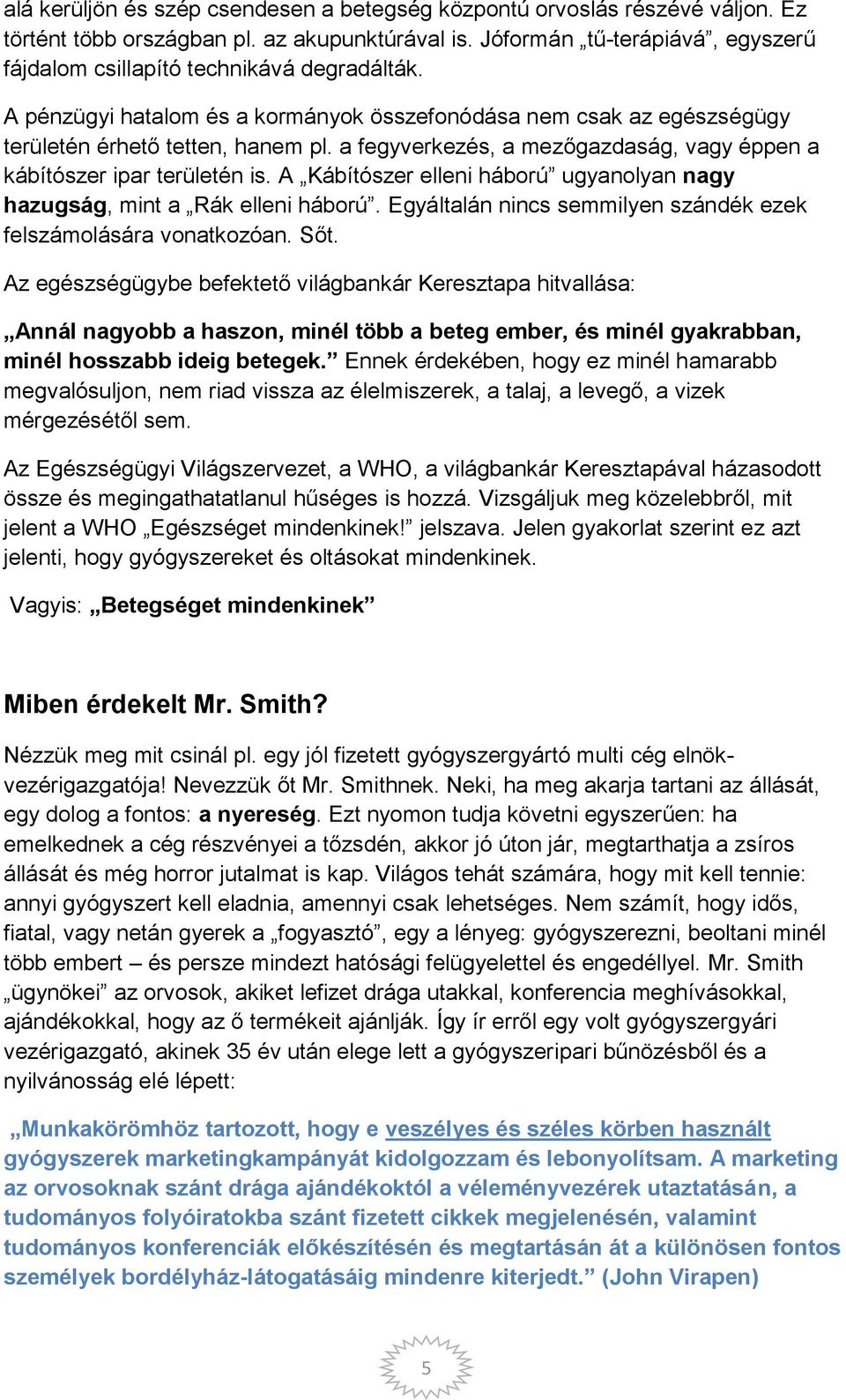 a fegyverkezés, a mezőgazdaság, vagy éppen a kábítószer ipar területén is. A Kábítószer elleni háború ugyanolyan nagy hazugság, mint a Rák elleni háború.