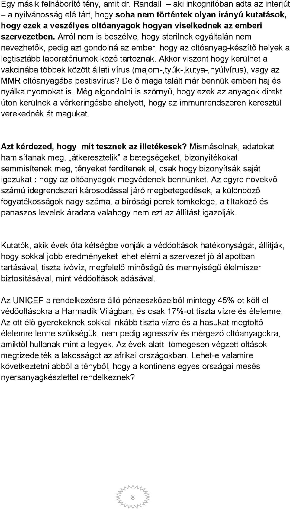 Arról nem is beszélve, hogy sterilnek egyáltalán nem nevezhetők, pedig azt gondolná az ember, hogy az oltóanyag-készítő helyek a legtisztább laboratóriumok közé tartoznak.