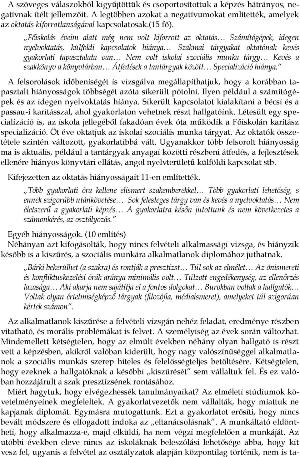 Főiskolás éveim alatt még nem volt kiforrott az oktatás Számítógépek, idegen nyelvoktatás, külföldi kapcsolatok hiánya Szakmai tárgyakat oktatónak kevés gyakorlati tapasztalata van Nem volt iskolai