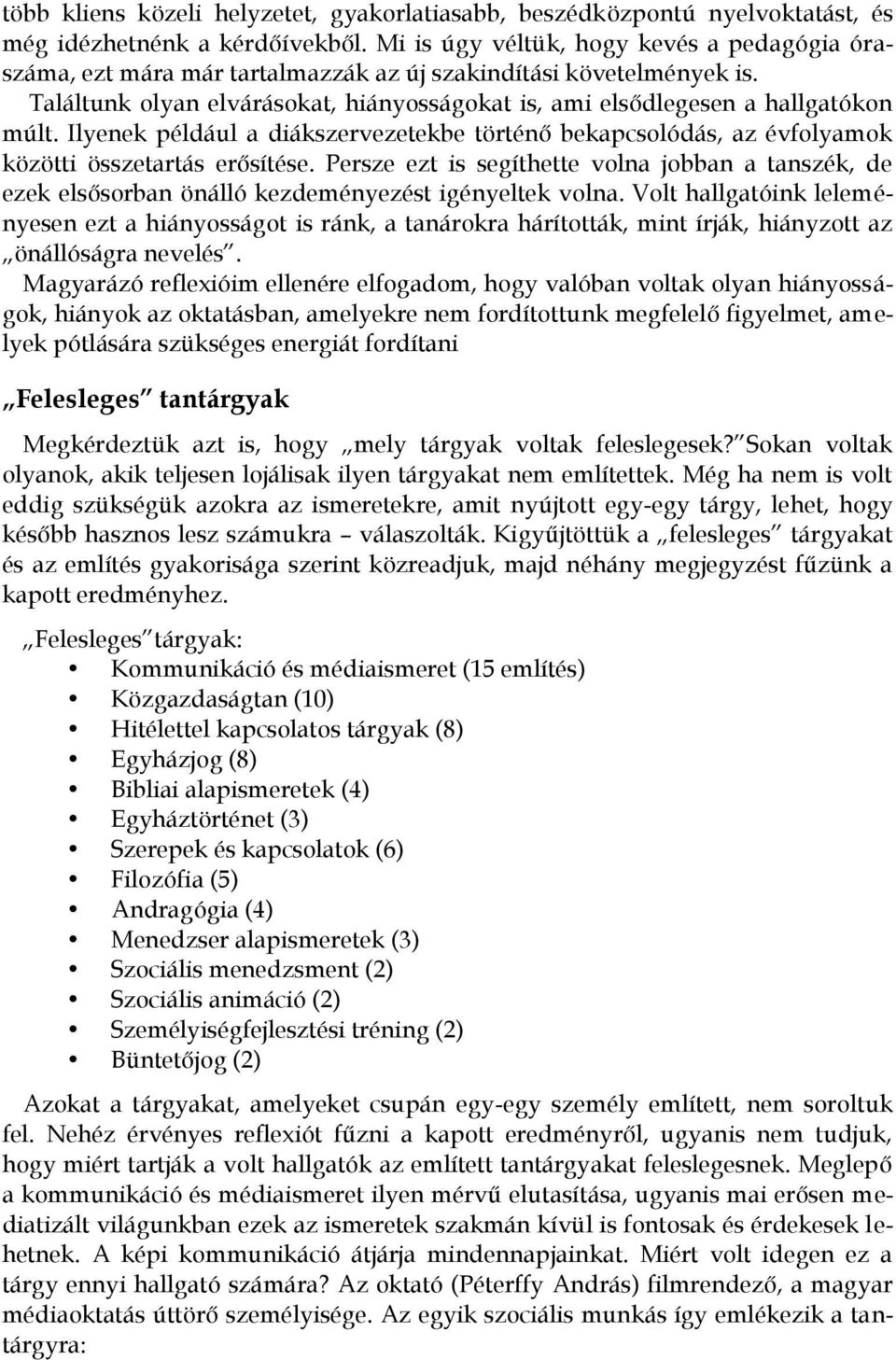 Ilyenek például a diákszervezetekbe történő bekapcsolódás, az évfolyamok közötti összetartás erősítése.