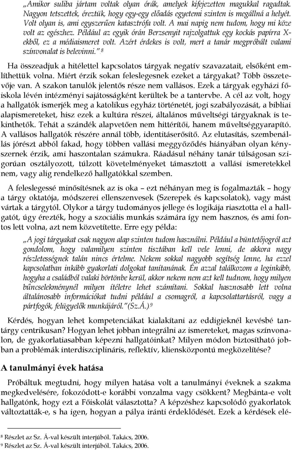 Azért érdekes is volt, mert a tanár megpróbált valami színvonalat is belevinni. 7F8 Ha összeadjuk a hitélettel kapcsolatos tárgyak negatív szavazatait, elsőként említhettük volna.