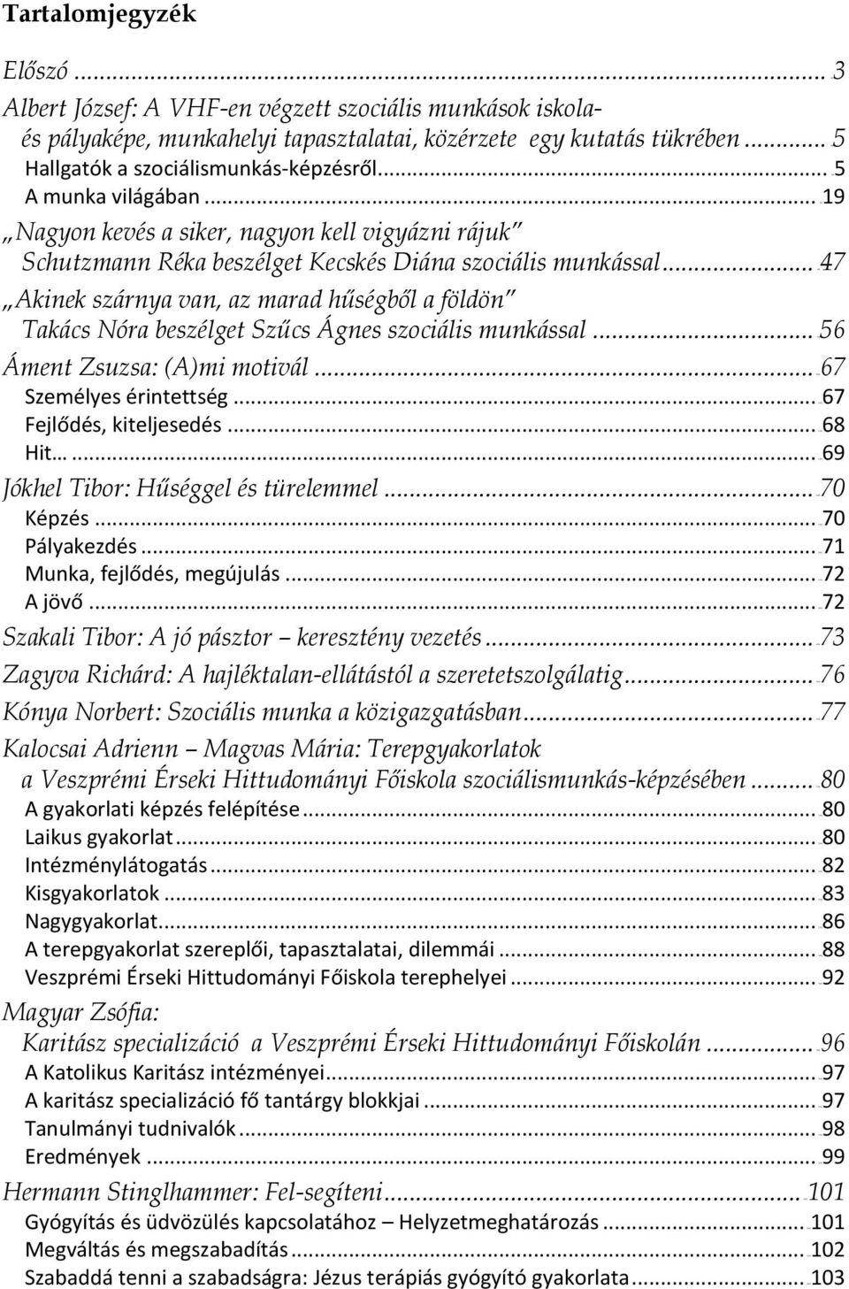 .. 8H47 Akinek szárnya van, az marad hűségből a földön Takács Nóra beszélget Szűcs Ágnes szociális munkással... 9H56 Áment Zsuzsa: (A)mi motivál... 10H67 Személyes érintettség.