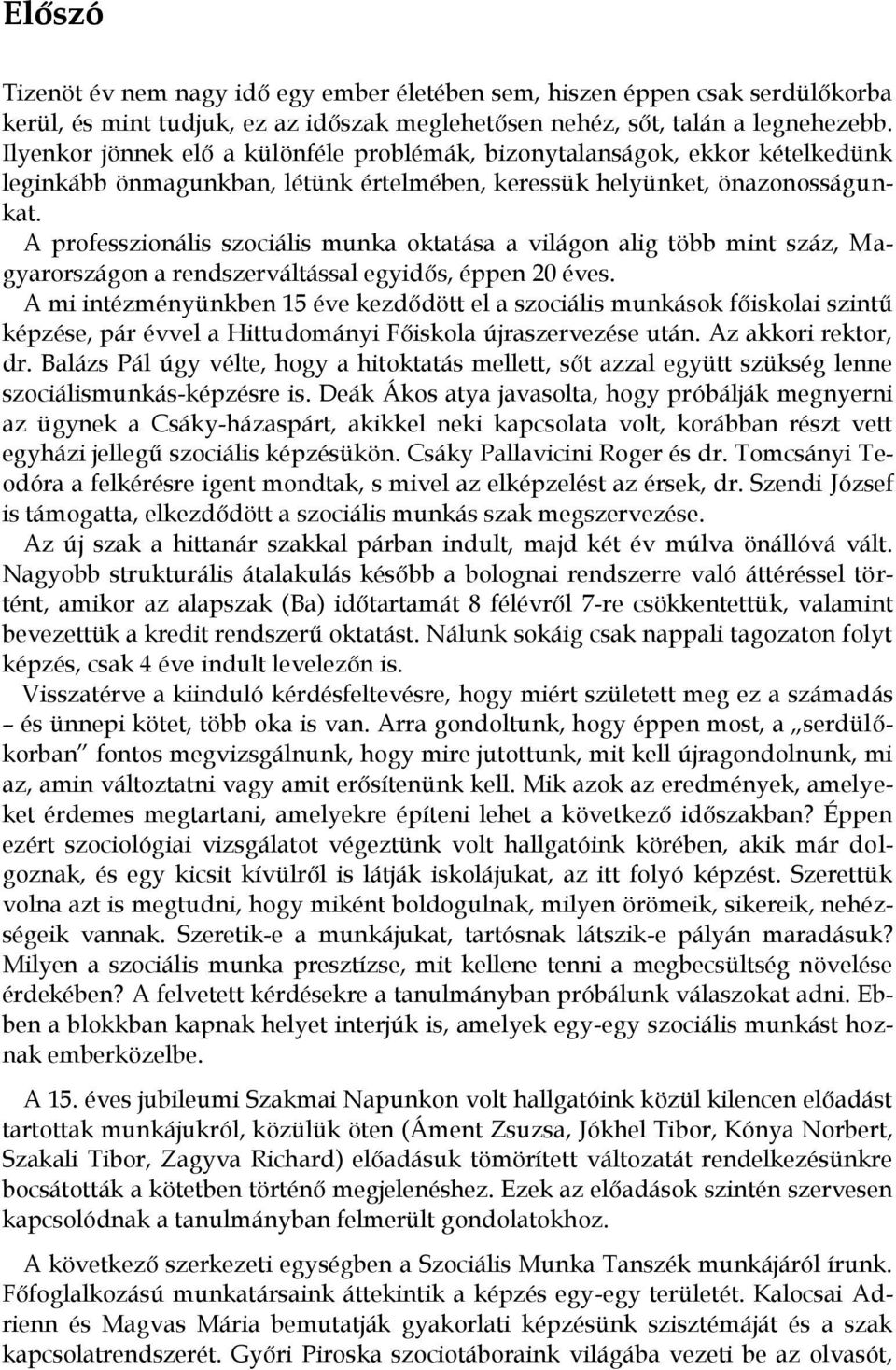 A professzionális szociális munka oktatása a világon alig több mint száz, Magyarországon a rendszerváltással egyidős, éppen 20 éves.