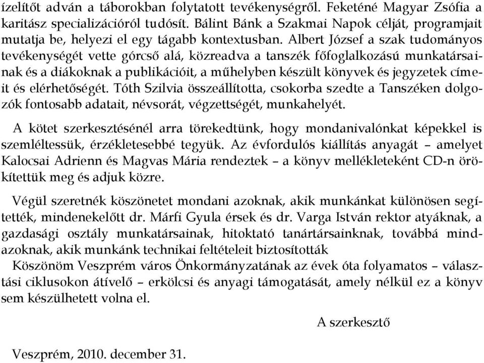 Albert József a szak tudományos tevékenységét vette górcső alá, közreadva a tanszék főfoglalkozású munkatársainak és a diákoknak a publikációit, a műhelyben készült könyvek és jegyzetek címeit és