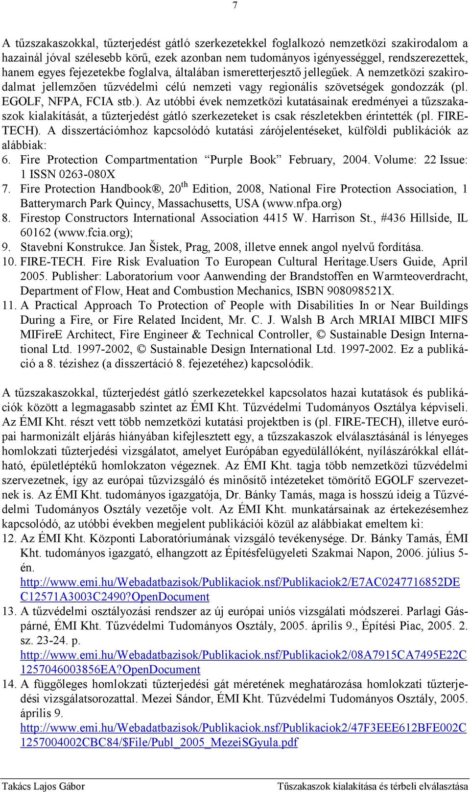 Az utóbbi évek nemzetközi kutatásainak eredményei a tőzszakaszok kialakítását, a tőzterjedést gátló szerkezeteket is csak részletekben érintették (pl. FIRE- TECH).