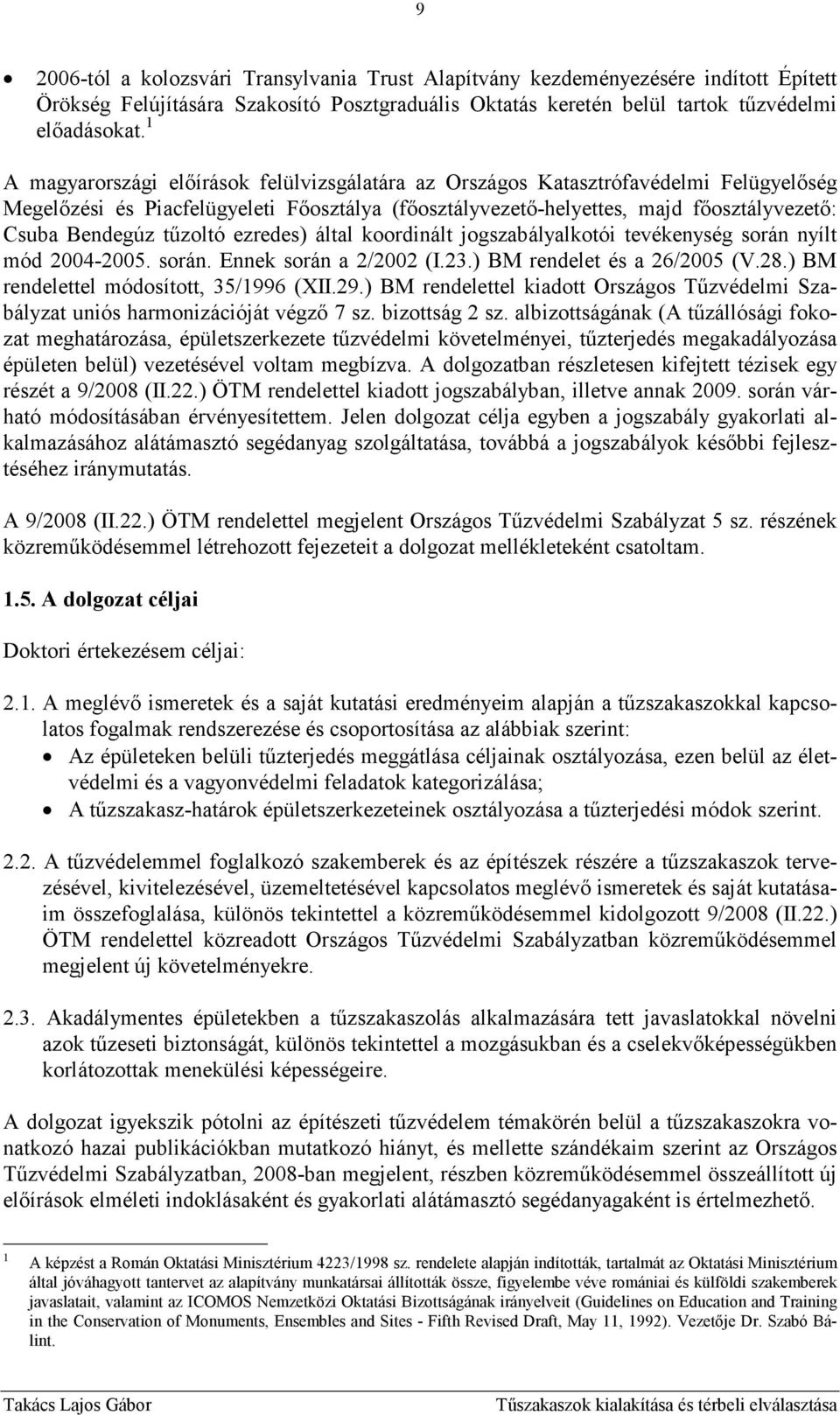 tőzoltó ezredes) által koordinált jogszabályalkotói tevékenység során nyílt mód 2004-2005. során. Ennek során a 2/2002 (I.23.) BM rendelet és a 26/2005 (V.28.) BM rendelettel módosított, 35/1996 (XII.