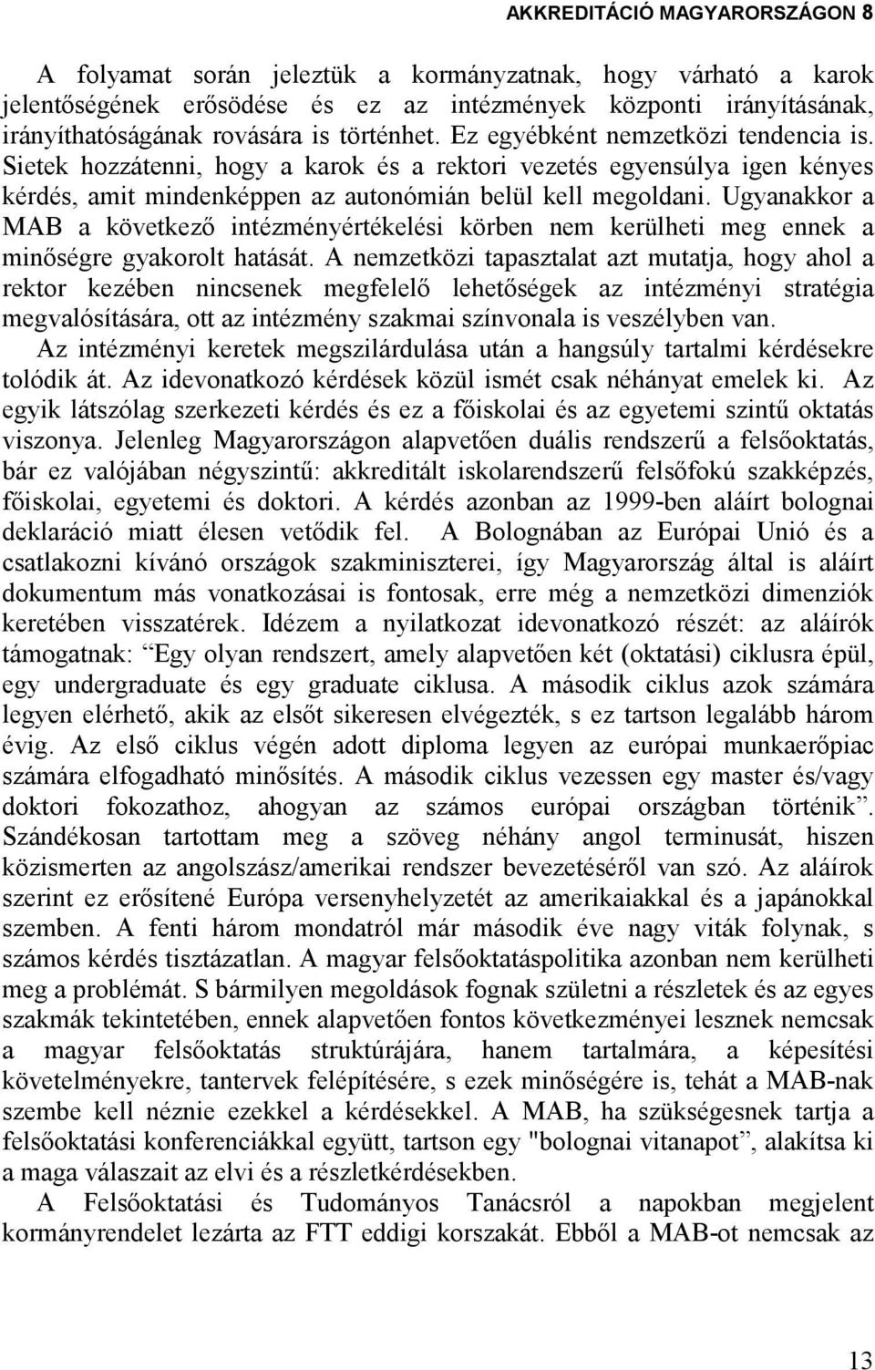 Ugyanakkor a MAB a következı intézményértékelési körben nem kerülheti meg ennek a minıségre gyakorolt hatását.