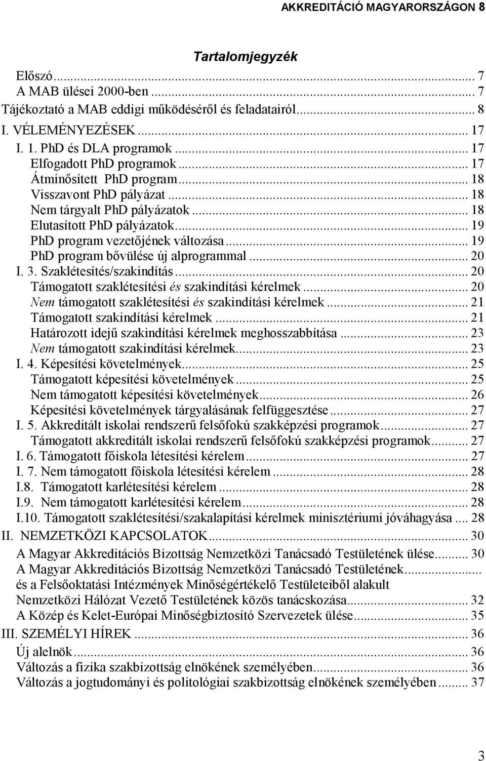 .. 19 PhD program bıvülése új alprogrammal... 20 I. 3. Szaklétesítés/szakindítás... 20 Támogatott szaklétesítési és szakindítási kérelmek... 20 Nem támogatott szaklétesítési és szakindítási kérelmek.