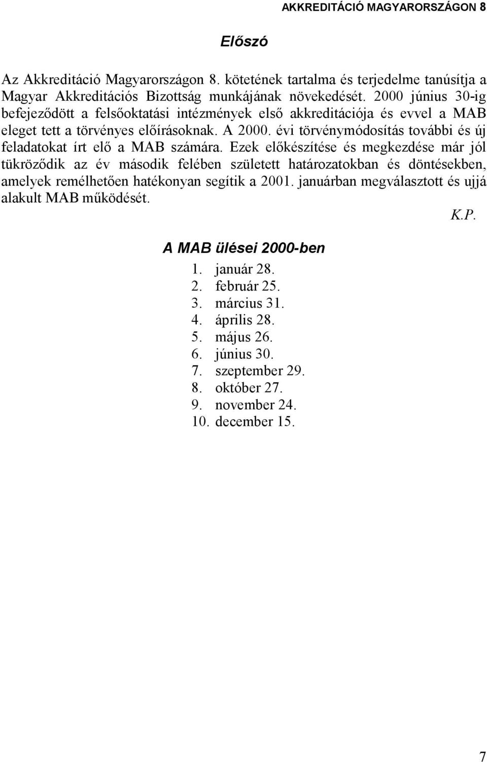 évi törvénymódosítás további és új feladatokat írt elı a MAB számára.