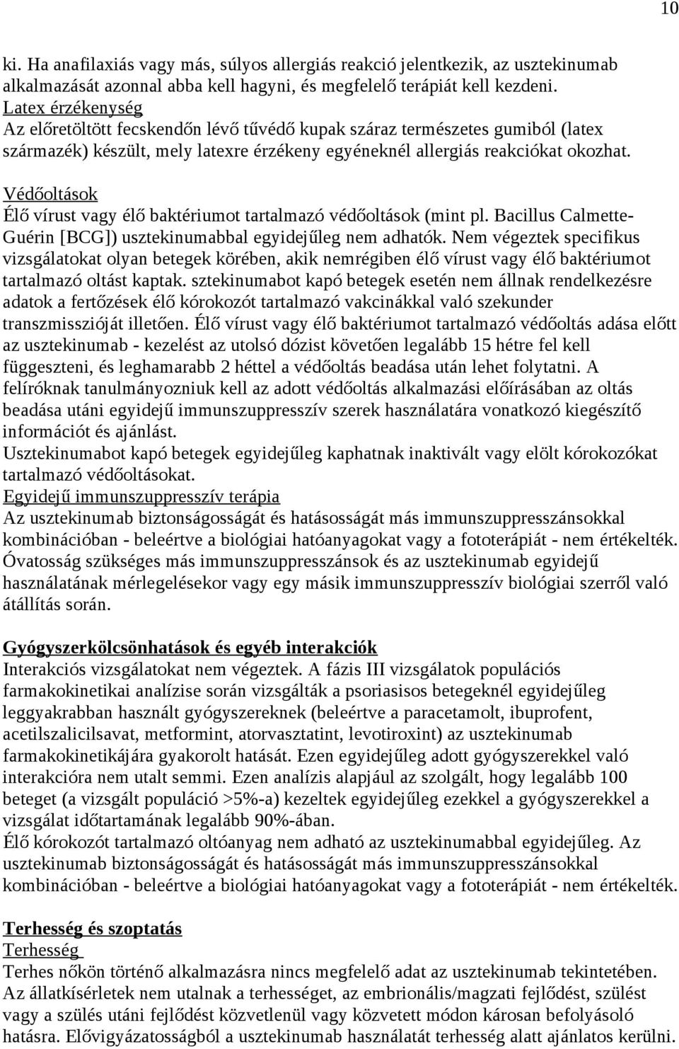 Védőoltások Élő vírust vagy élő baktériumot tartalmazó védőoltások (mint pl. Bacillus Calmette- Guérin [BCG]) usztekinumabbal egyidejűleg nem adhatók.